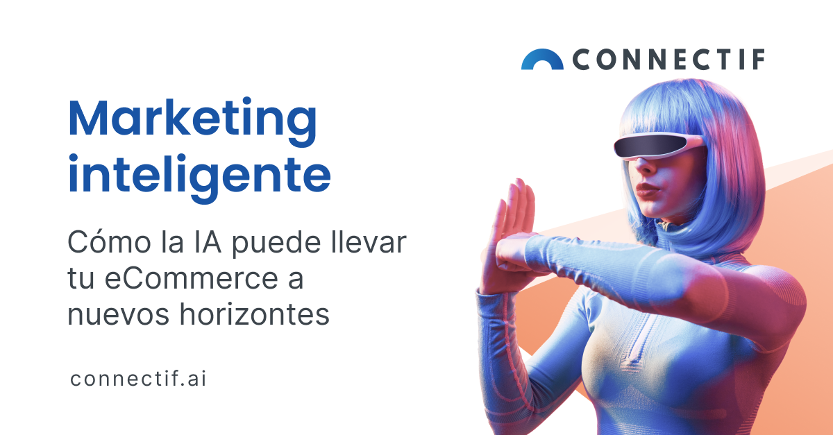 Marketing inteligente: Cómo la IA puede llevar tu eCommerce a nuevos horizontes - Connectif Marketing Automation